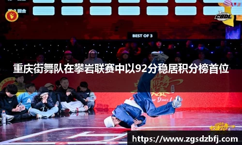 重庆街舞队在攀岩联赛中以92分稳居积分榜首位